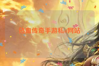 热血传奇手游私sf网站