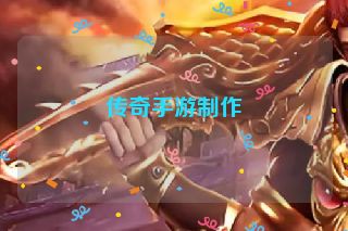 传奇手游制作