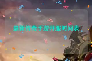最新传奇手游开服时间表