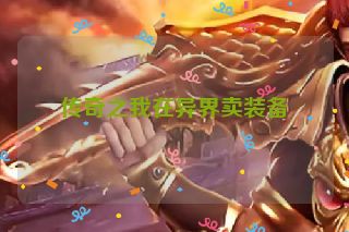 传奇之我在异界卖装备
