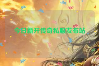 今日新开传奇私服发布站