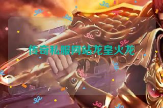 传奇私服网站龙皇火龙