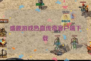 盛趣游戏热血传奇客户端下载
