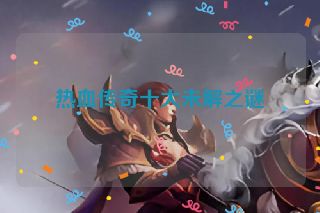 热血传奇十大未解之谜