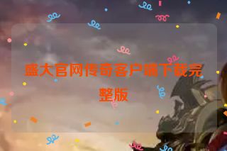 盛大官网传奇客户端下载完整版