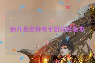 新开合击传奇手游光柱版本