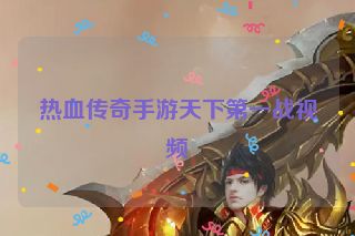 热血传奇手游天下第一战视频