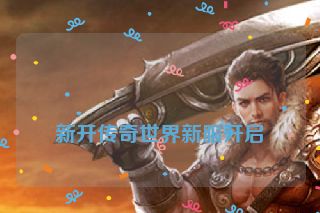 新开传奇世界新服开启