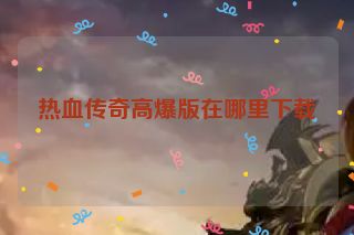 热血传奇高爆版在哪里下载