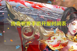 传奇世界手游开服时间表
