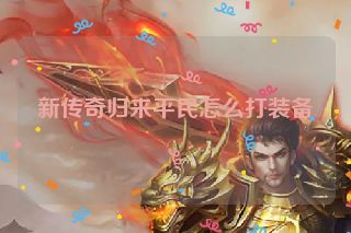 新传奇归来平民怎么打装备