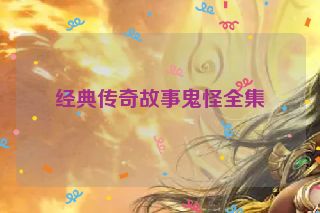 经典传奇故事鬼怪全集