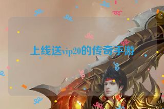 上线送vip20的传奇手游