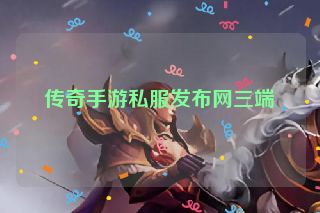 传奇手游私服发布网三端