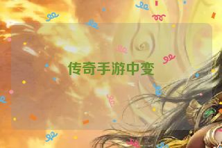 传奇手游中变
