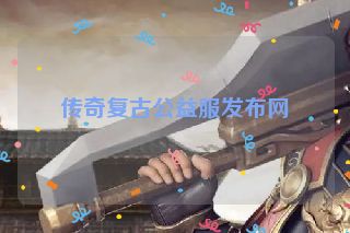 传奇复古公益服发布网