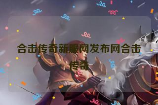 合击传奇新服网发布网合击传奇