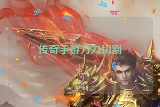 传奇手游刀刀切割