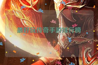 最好玩传奇手游排行榜