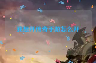 我想开传奇手游怎么开
