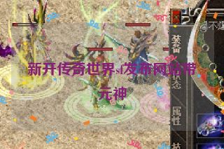 新开传奇世界sf发布网站带元神