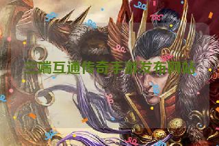 三端互通传奇手游发布网站