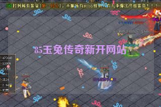 85玉兔传奇新开网站