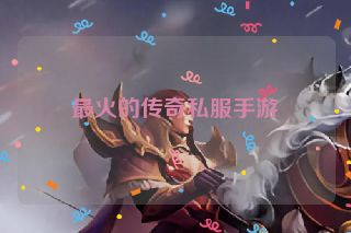 最火的传奇私服手游