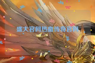 盛大官网热血传奇官网