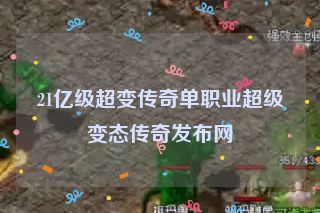21亿级超变传奇单职业超级变态传奇发布网