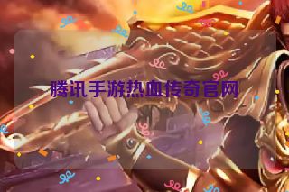 腾讯手游热血传奇官网