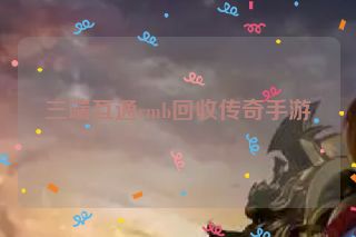 三端互通rmb回收传奇手游