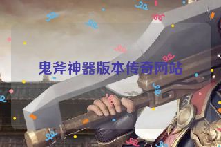 鬼斧神器版本传奇网站