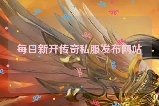 每日新开传奇私服发布网站