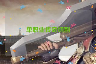 单职业传奇切割