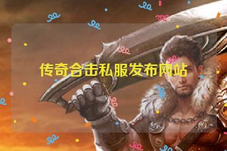 传奇合击私服发布网站