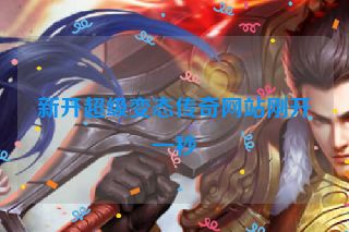 新开超级变态传奇网站刚开一秒