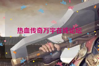 热血传奇万宇在线论坛