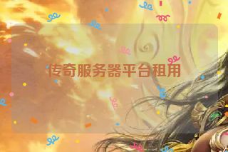 传奇服务器平台租用