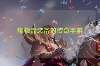 爆极品装备的传奇手游