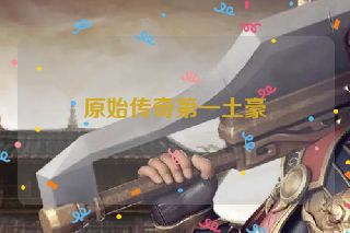 原始传奇第一土豪