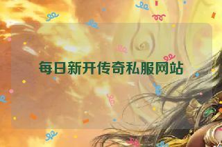 每日新开传奇私服网站