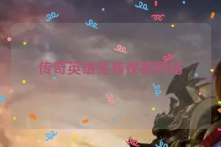传奇英雄免费观看网站