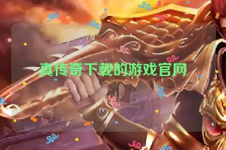 真传奇下载的游戏官网