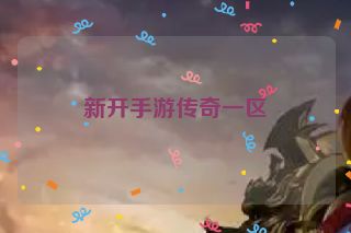 新开手游传奇一区