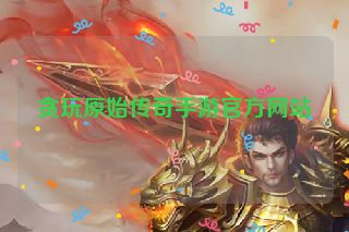 贪玩原始传奇手游官方网站