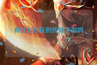 有什么好玩的传奇手游吗