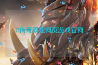37传奇霸业网页游戏官网