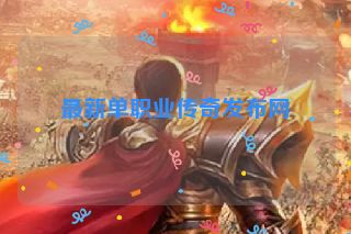 最新单职业传奇发布网