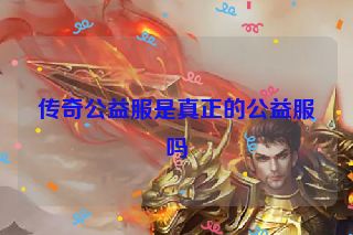 传奇公益服是真正的公益服吗